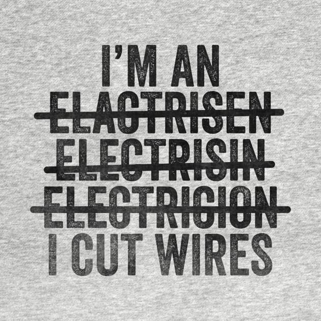 I'm An Electrician I Cut Wires Unisex TShirt, Funny Joke Gift T-Shirt For Electrician by CamavIngora